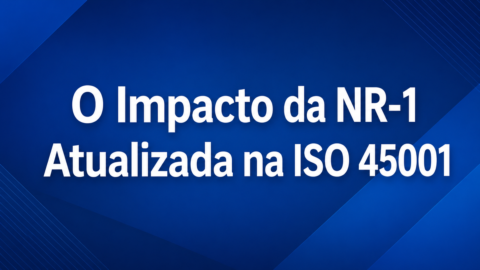 NR-1 Atualizada e ISO 45001: o que muda para o Sistema de Gestão de SST